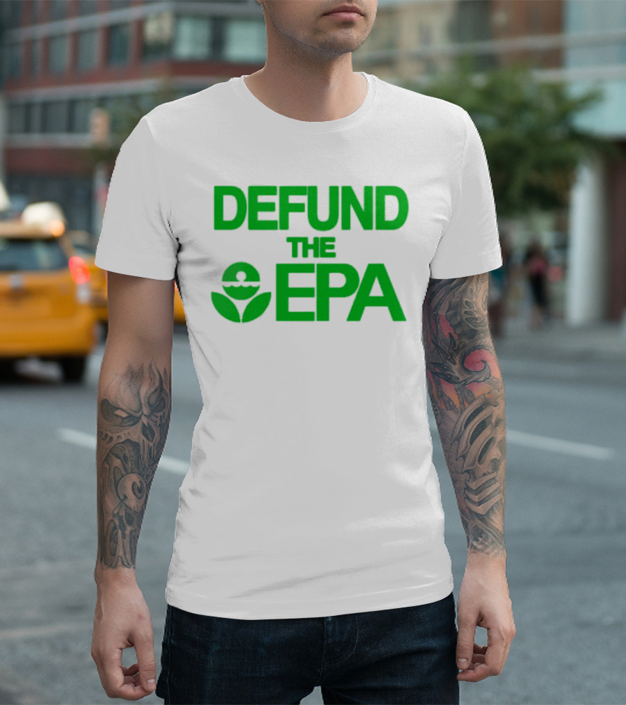 Defund The EPA Environmental Protection Agency Statement T-Shirt