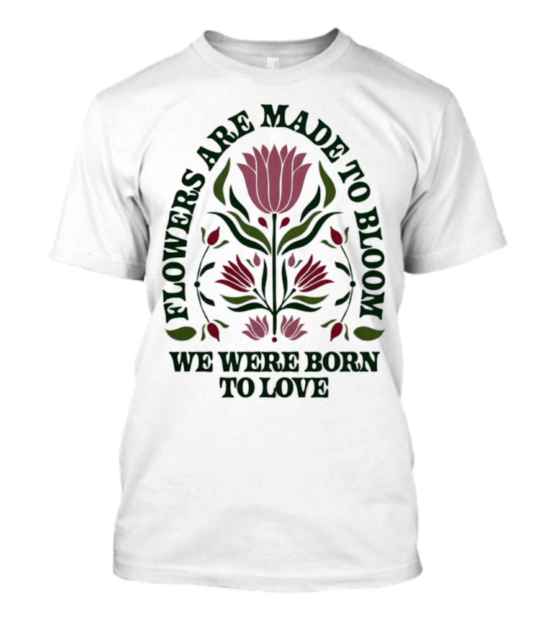 Flowers Are Made To Bloom We Were Born To Love Floral Jewel T-Shirt