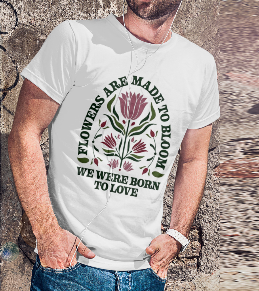 Flowers Are Made To Bloom We Were Born To Love Floral Jewel T-Shirt
