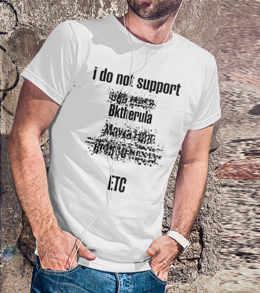 I Do Not Support Bktherula Bakero Sharrum Fool 2 Kreators Mk Esydia Real Gangsta Tr T-Shirt