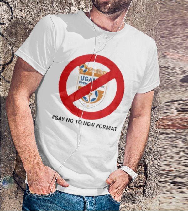 Startimes Uganda Premier League Say No To New Format T-Shirt
