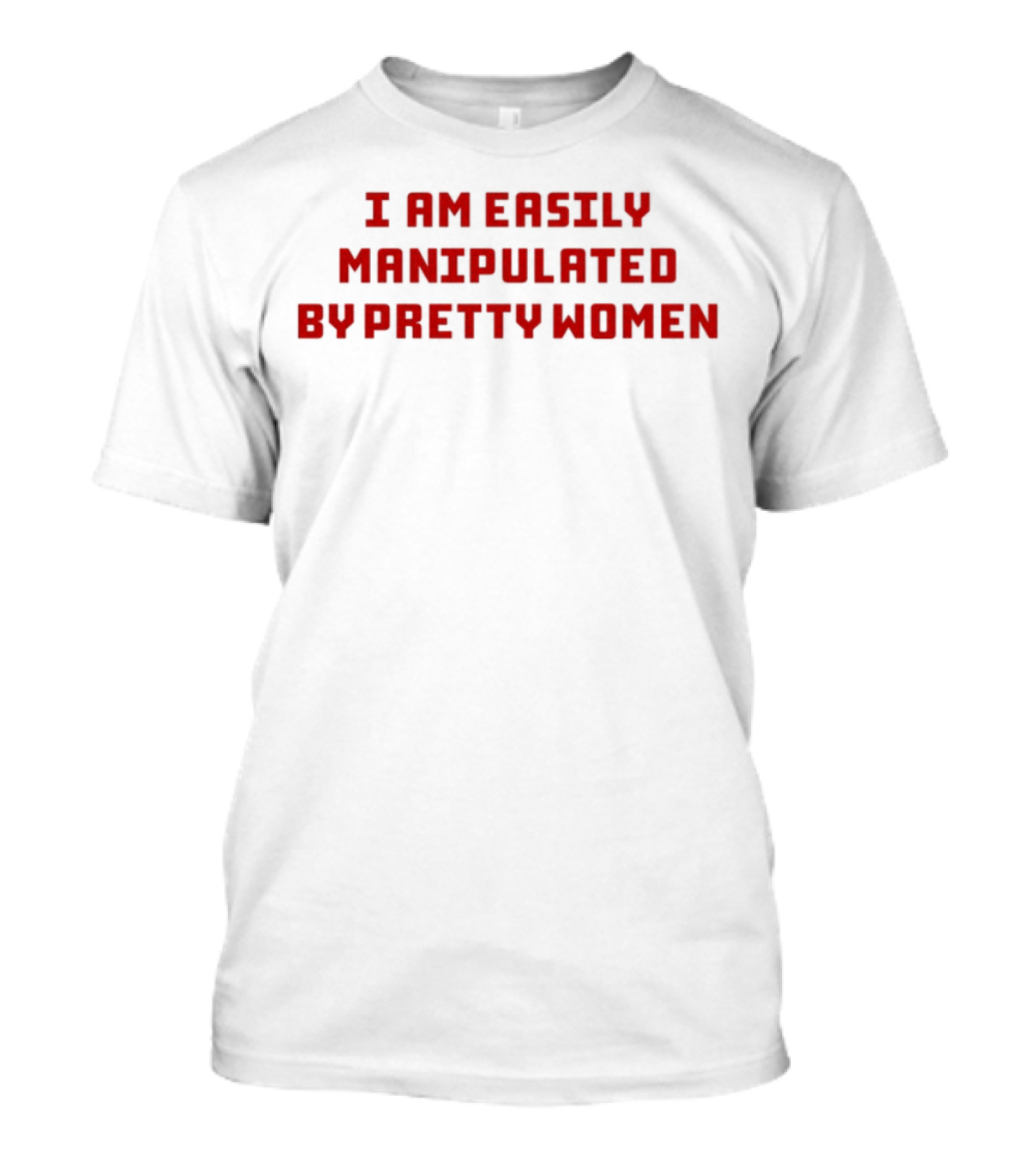 I Am Easily Manipulated By Pretty Women Axin Nite T-Shirt