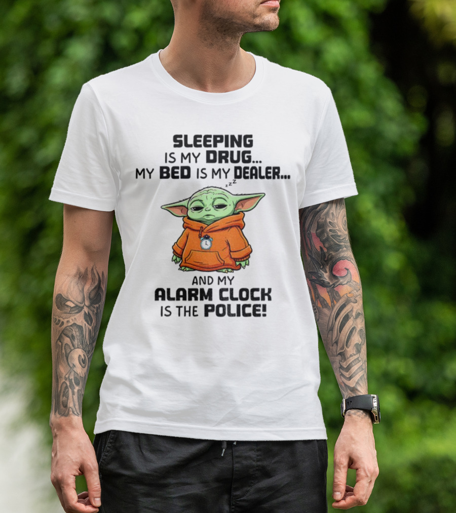 Sleeping Baby Yoda My Drug My Alarm Is The Police T-Shirt