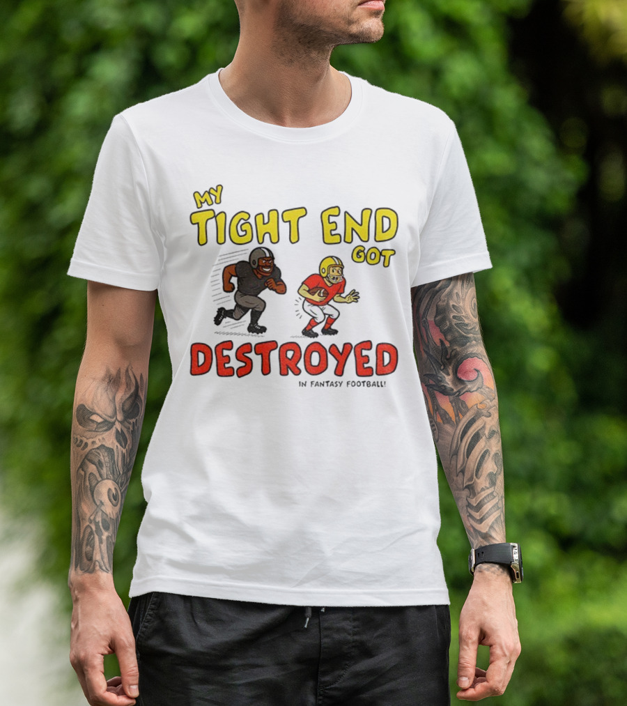 My Tight End Got Destroyed In Fantasy Football Highlighting Humorous Football Chase Scene T-Shirt