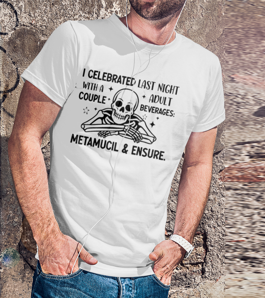 Skeleton I Celebrated Last Night With A Adult Couple Beverages Metamucil And Ensure T-Shirt