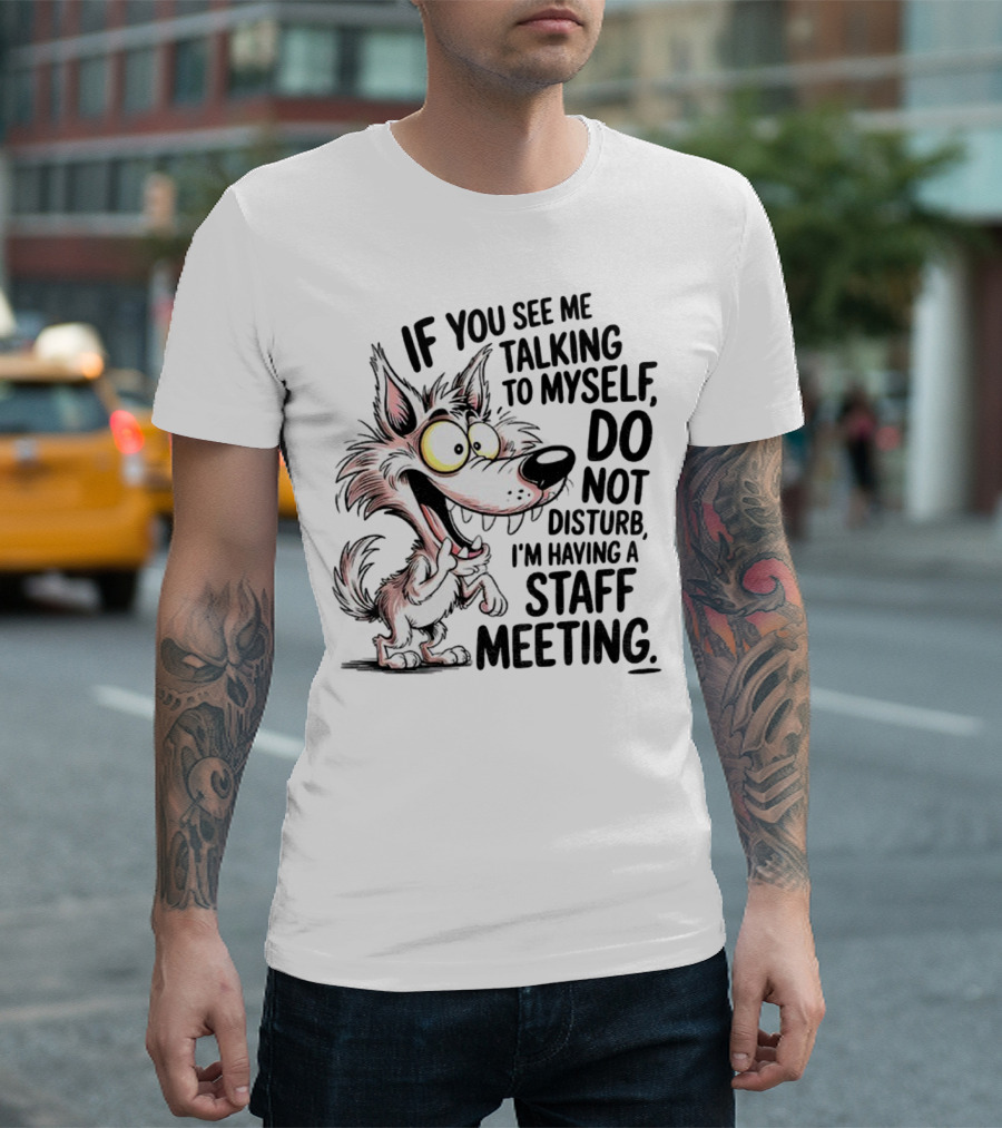 Wolf If You See Me Talking to Myself Do Not Disturb I'm Having a Staff Meeting Humorous Cartoon T-Shirt