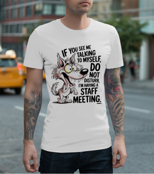 Wolf If You See Me Talking To Myself Do Not Disturb I'm Having A Staff Meeting Humorous Cartoon T-Shirt