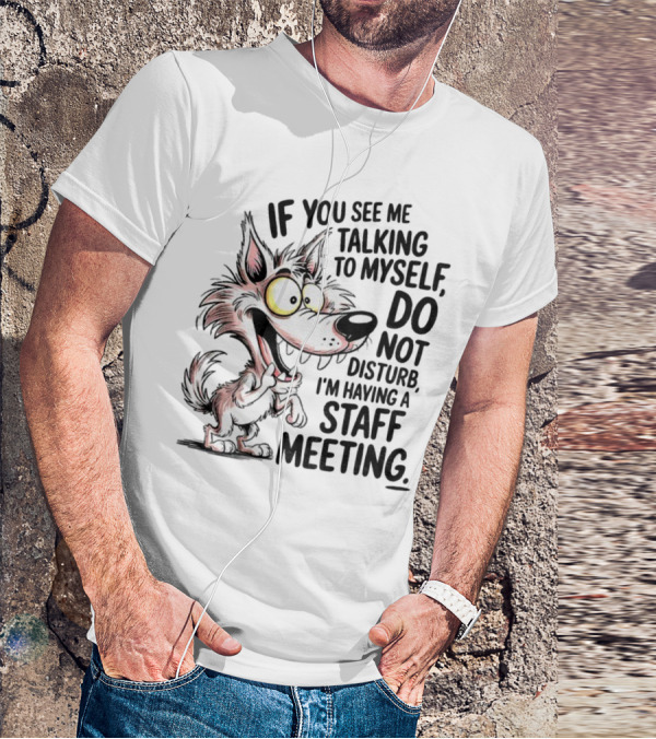 Wolf If You See Me Talking To Myself Do Not Disturb I'm Having A Staff Meeting Humorous Cartoon T-Shirt