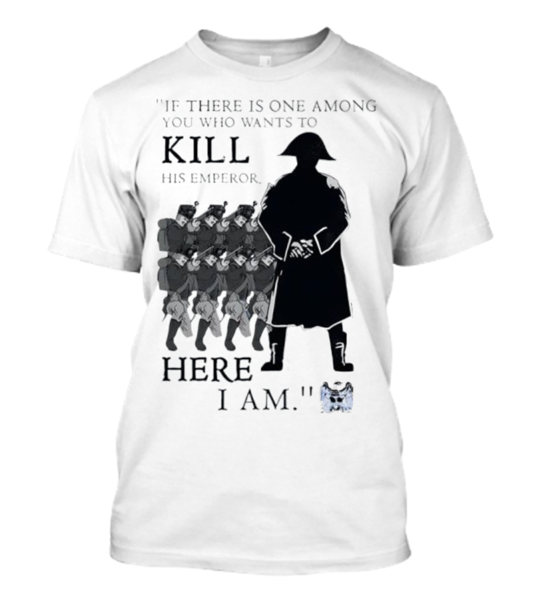 If There Is One Among You Who Wants To Kill His Emperor Here I Am Napoleon Silhouette T-Shirt