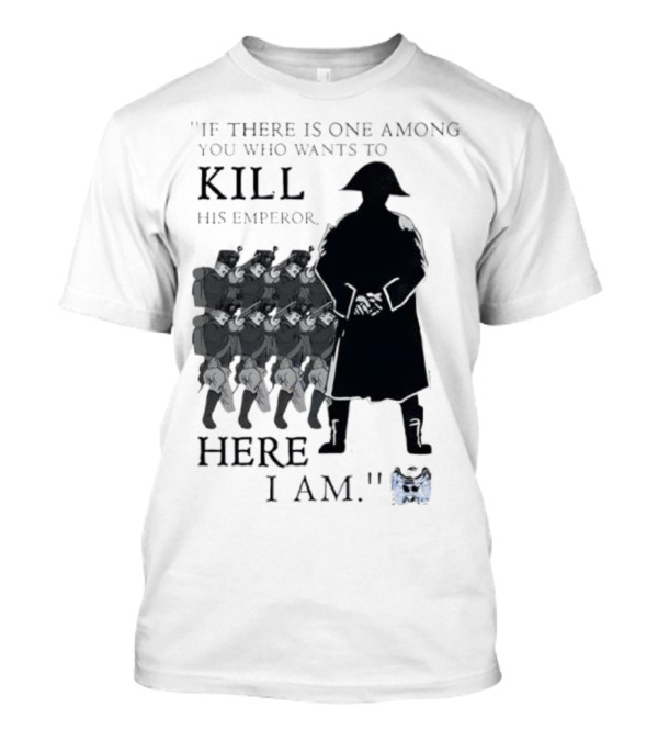 If There Is One Among You Who Wants To Kill His Emperor Here I Am Napoleon Silhouette T-Shirt