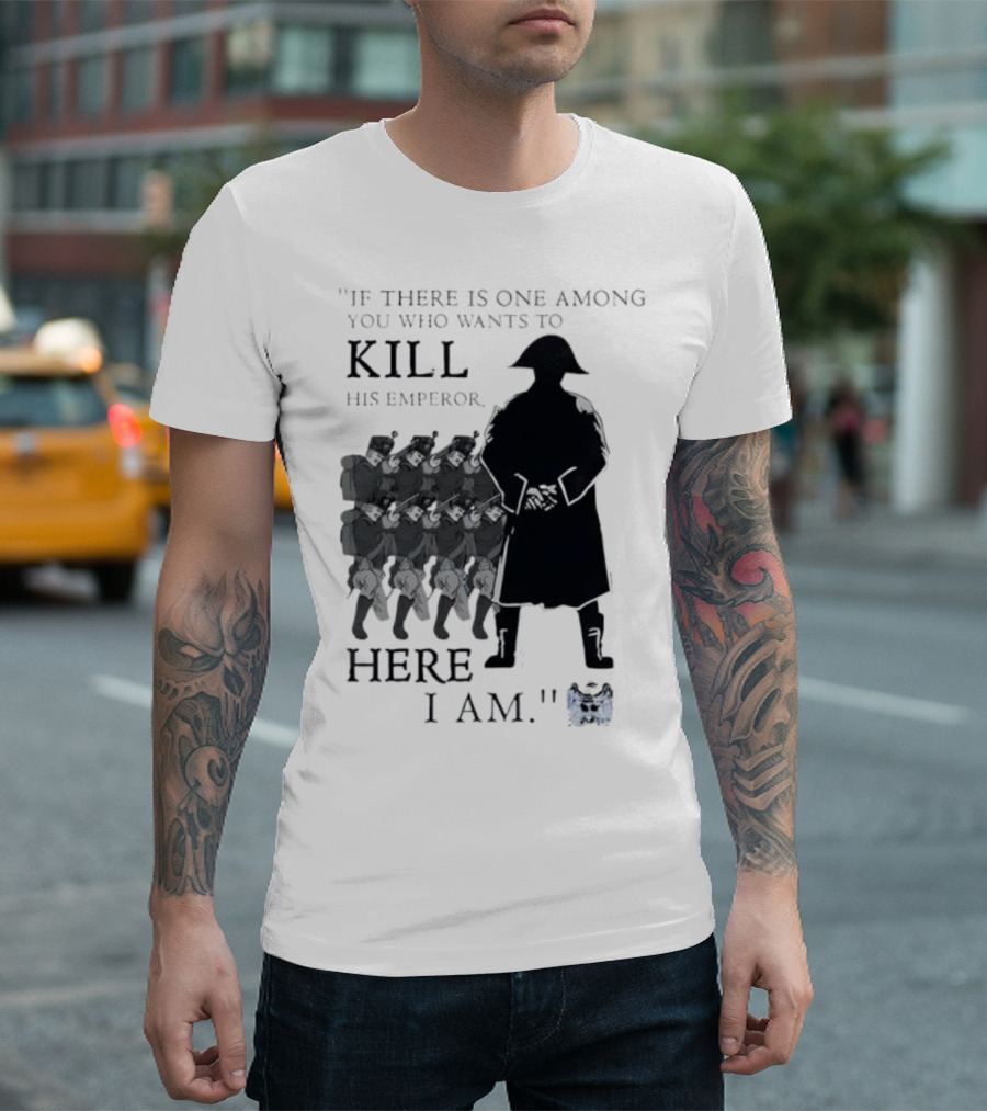 If There Is One Among You Who Wants to Kill His Emperor Here I Am Napoleon Silhouette T-Shirt
