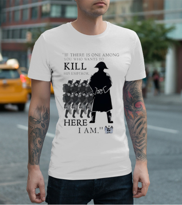 If There Is One Among You Who Wants To Kill His Emperor Here I Am Napoleon Silhouette T-Shirt