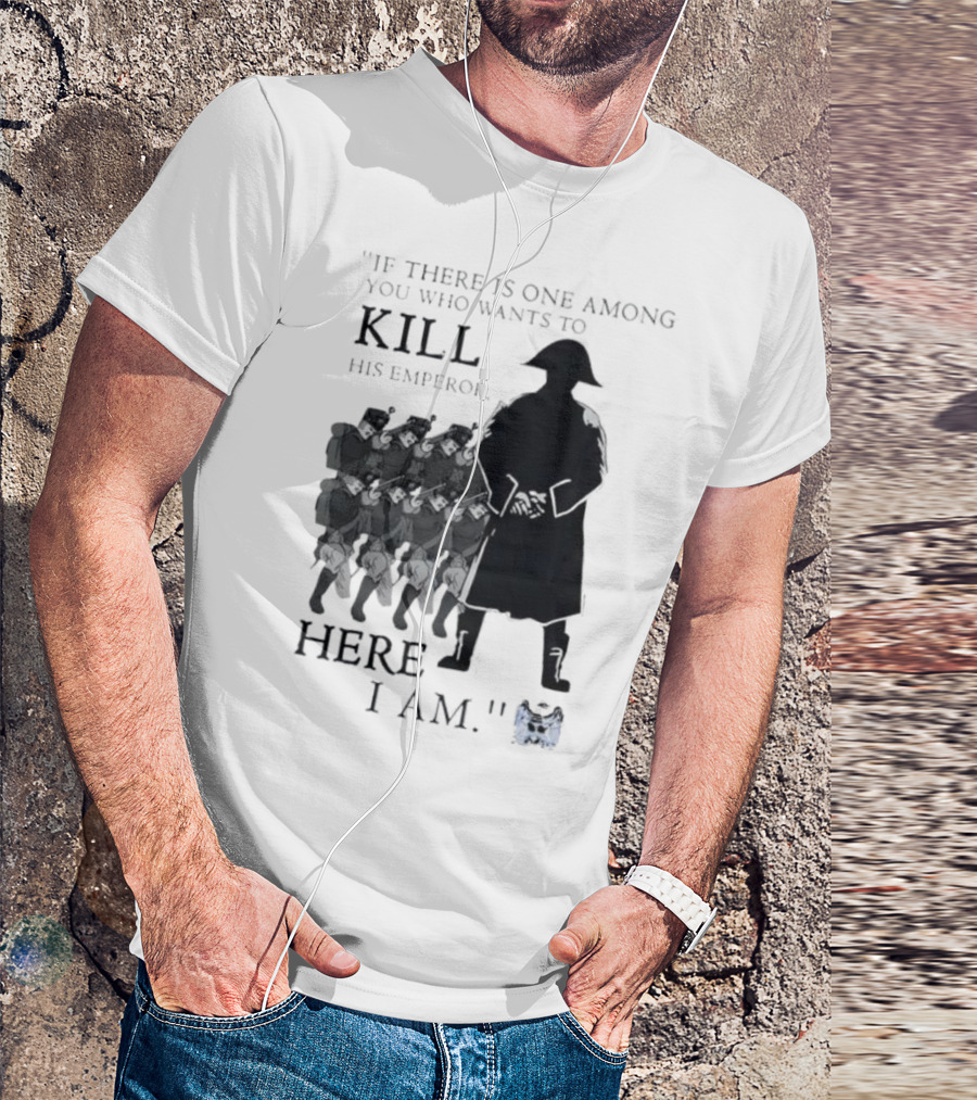 If There Is One Among You Who Wants To Kill His Emperor Here I Am Napoleon Silhouette T-Shirt