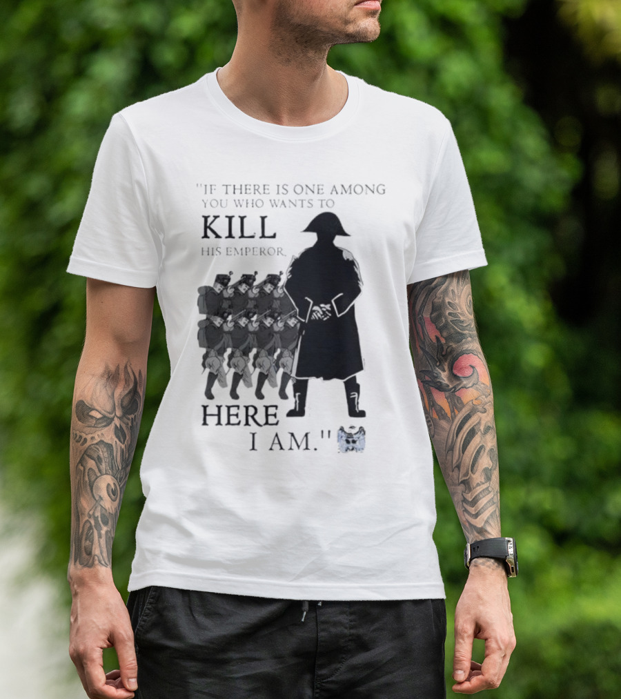 If There Is One Among You Who Wants To Kill His Emperor Here I Am Napoleon Silhouette T-Shirt