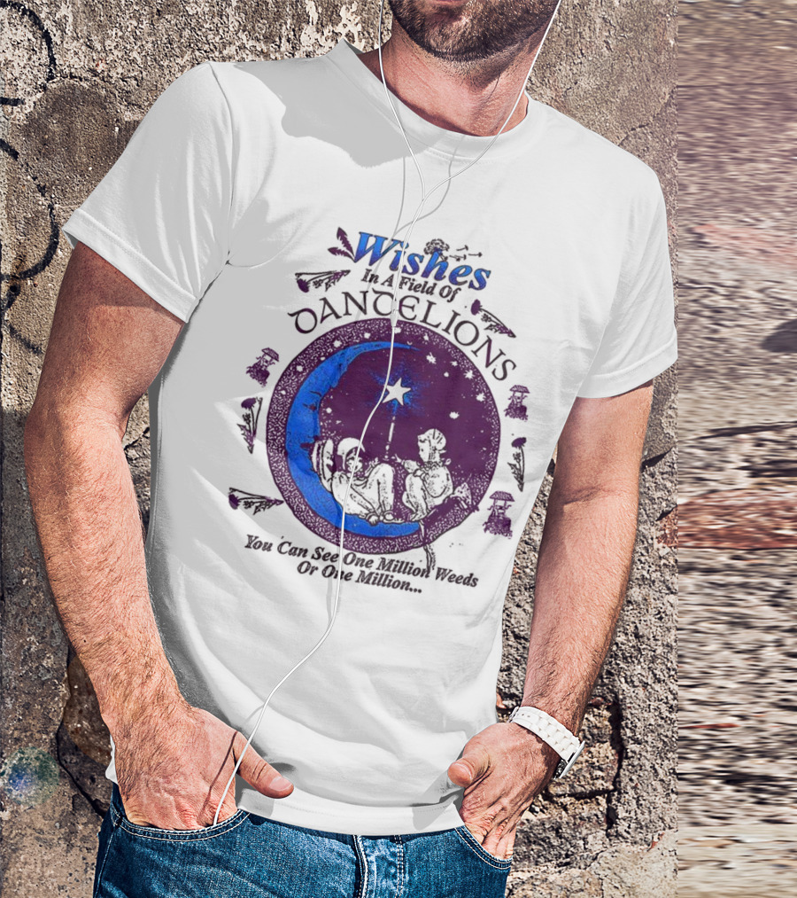 Wishes In A Field Of Dandelions You Can See One Million Weeds Or One Million T-Shirt