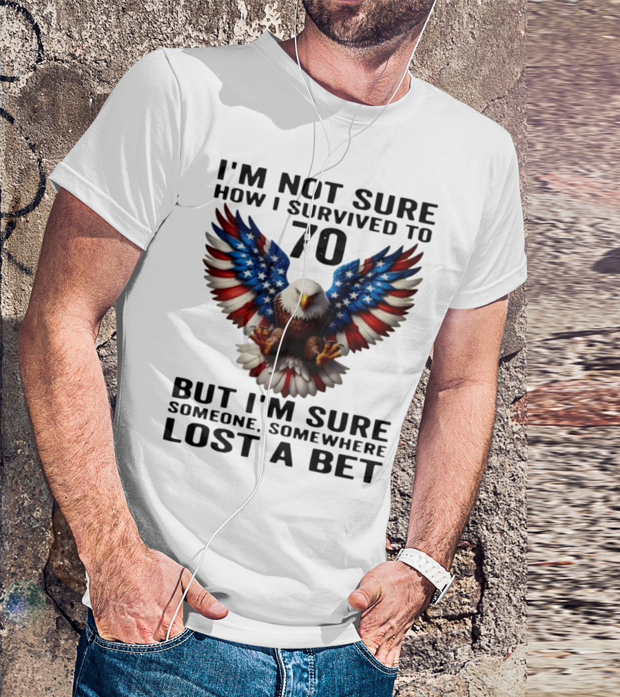 American Flag Eagle Not Sure How I Survived To 70 Someone Lost A Bet T-Shirt