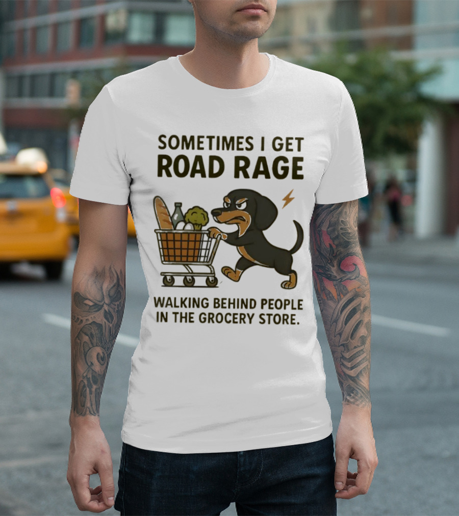 Sometimes I Get Road Rage Walking Behind People In The Grocery Store Dog T-Shirt