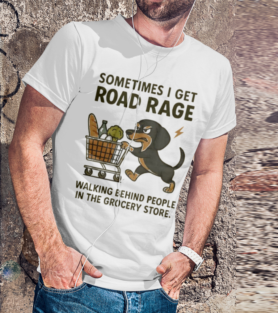 Sometimes I Get Road Rage Walking Behind People In The Grocery Store Dog T-Shirt