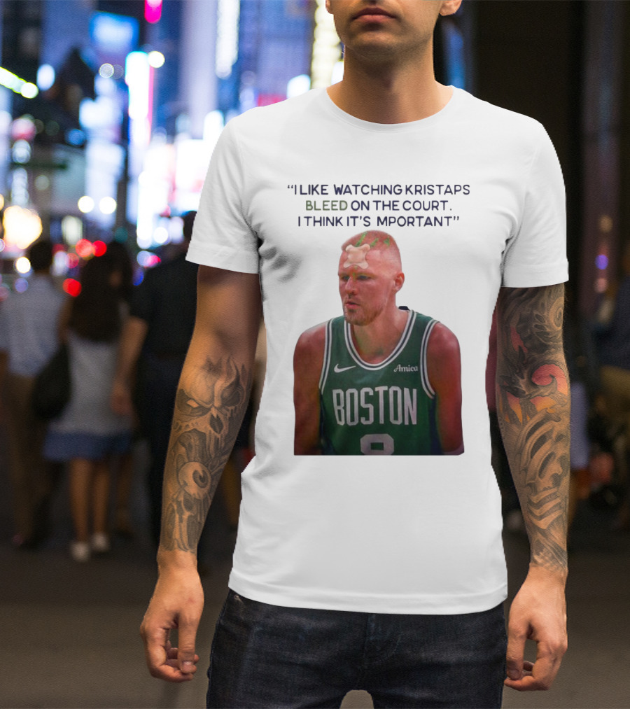 I Like Ing Kristaps Bleed On The Court I Think It's Important Boston 8 Amica T-Shirt