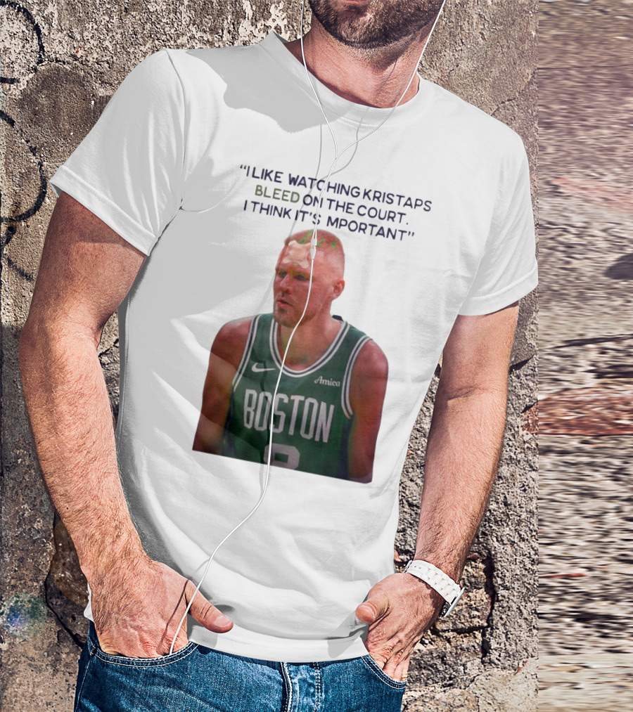 I Like Ing Kristaps Bleed On The Court I Think It's Important Boston 8 Amica T-Shirt
