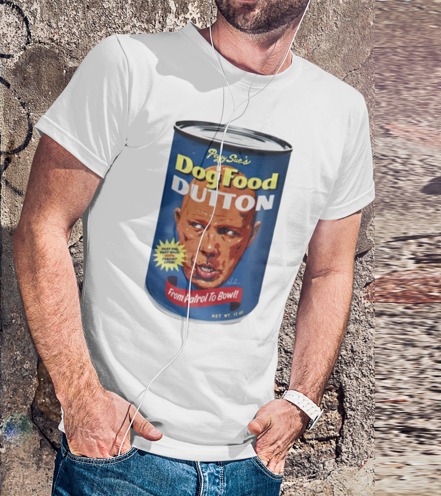 Peggy Sue's Dog Food Dutton From Patrol To Bowl Part Podge Part Spud Total Fascist Crud T-Shirt