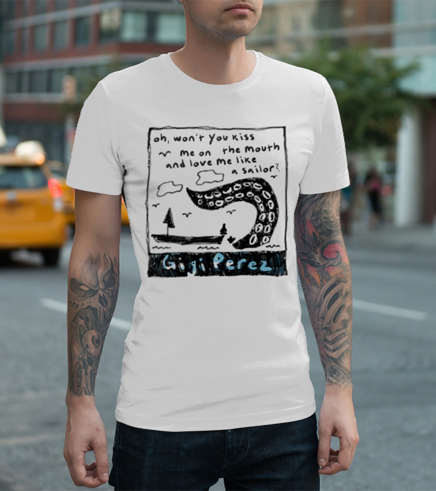 Gigi Perez Oh Won't You Kiss Me On The Mouth And Love Me Like A Sailor T-Shirt