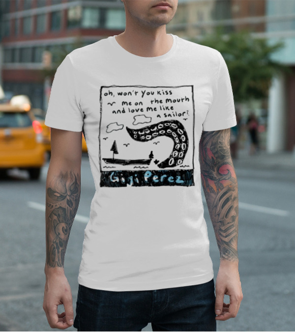 Gigi Perez Oh Won't You Kiss Me On The Mouth And Love Me Like A Sailor T-Shirt