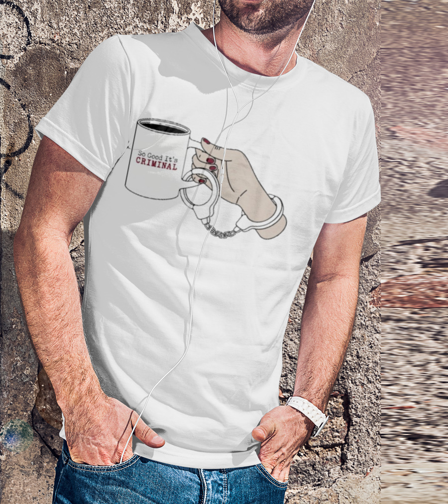 Criminal Coffee Handcuffs So Good It's Criminal T-Shirt