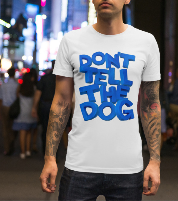 Don't Tell The Dog Bold Blue Text T-Shirt
