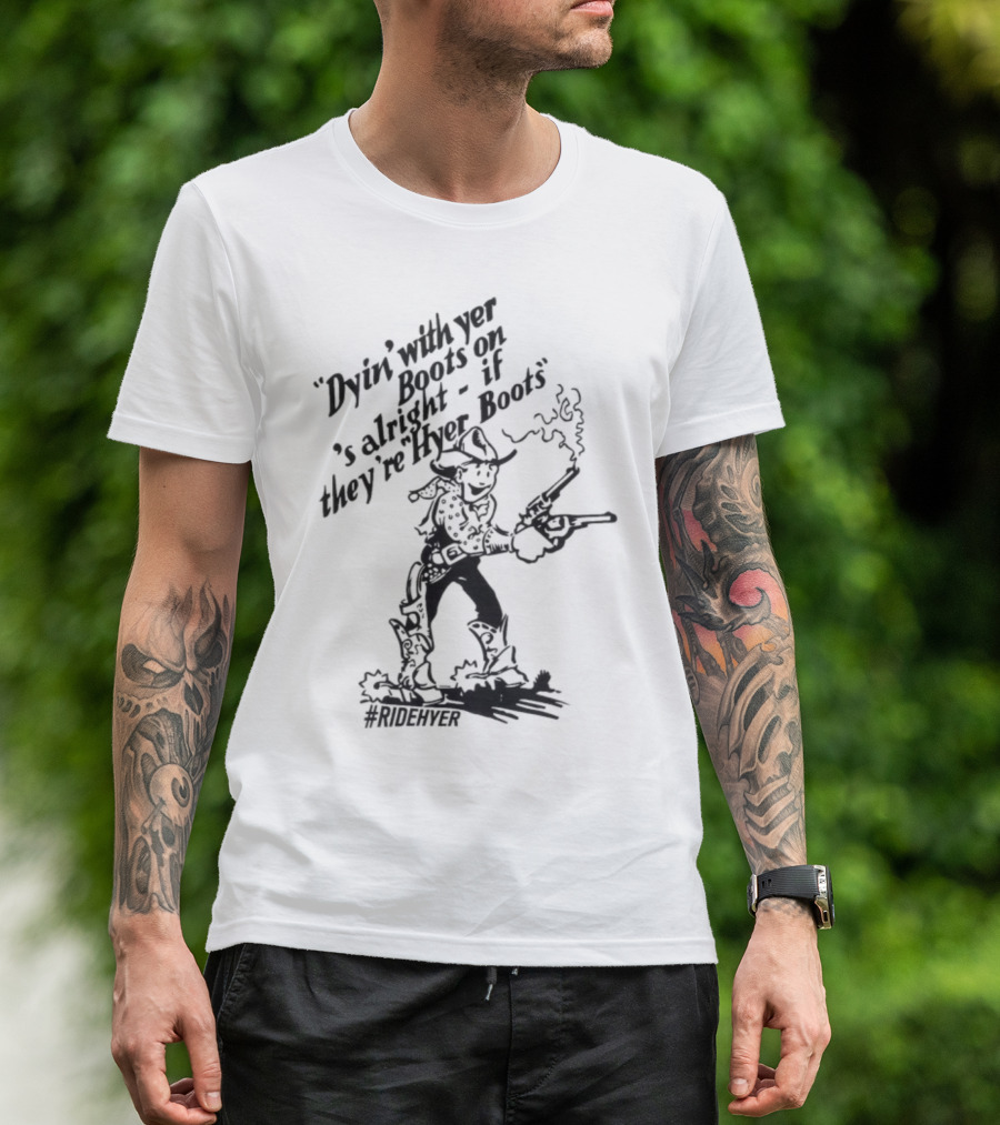 Dying With Yer Boots On If They’re Hyer Boots Ridehyer Cowboy Design T-Shirt