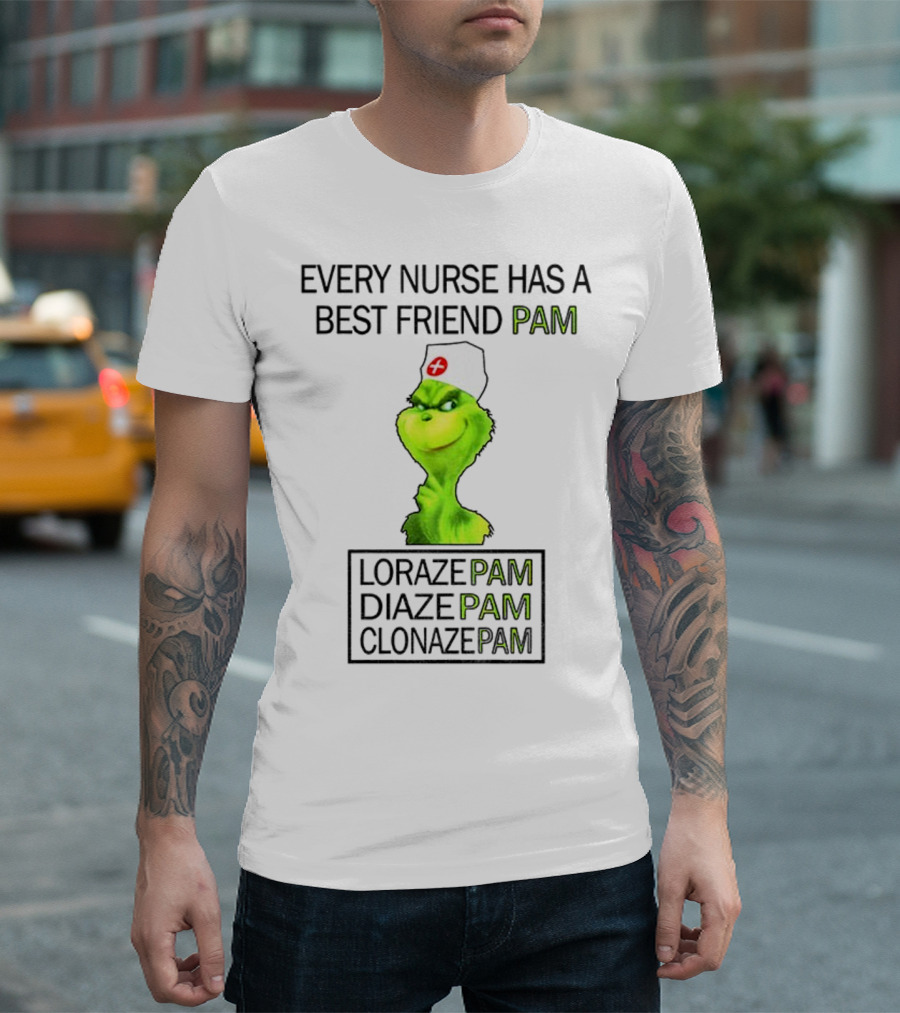Grinch Nurse Christmas Every Nurse Has A Best Friend Pam Lorazepam Diazepam Clonazepam T-Shirt