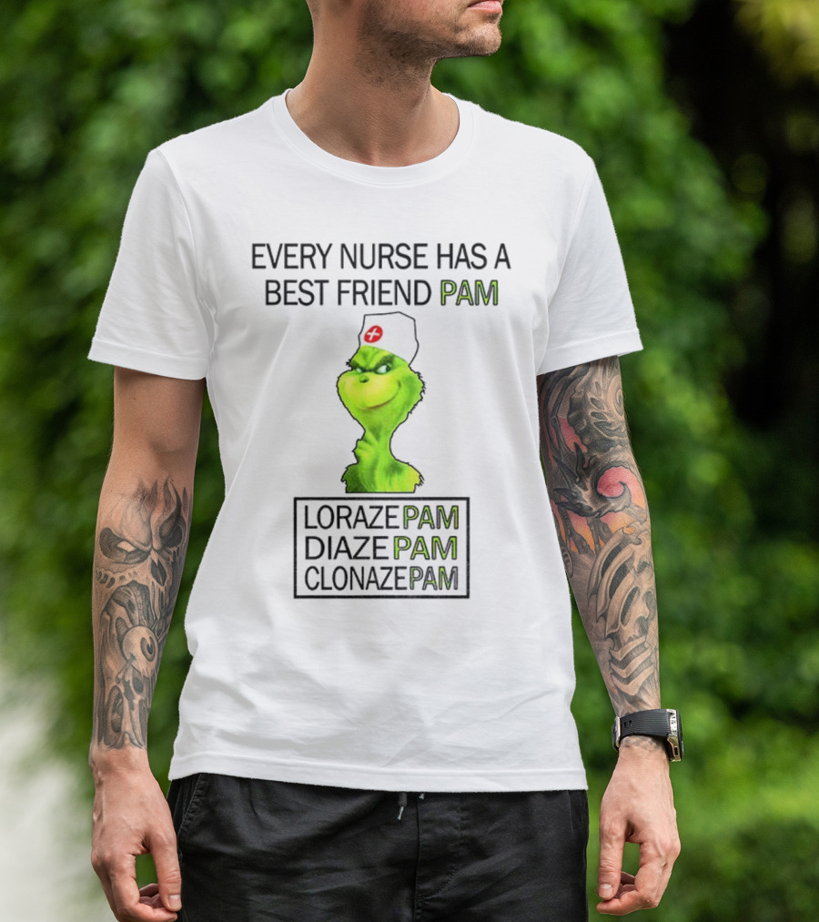 Grinch Nurse Christmas Every Nurse Has A Best Friend Pam Lorazepam Diazepam Clonazepam T-Shirt