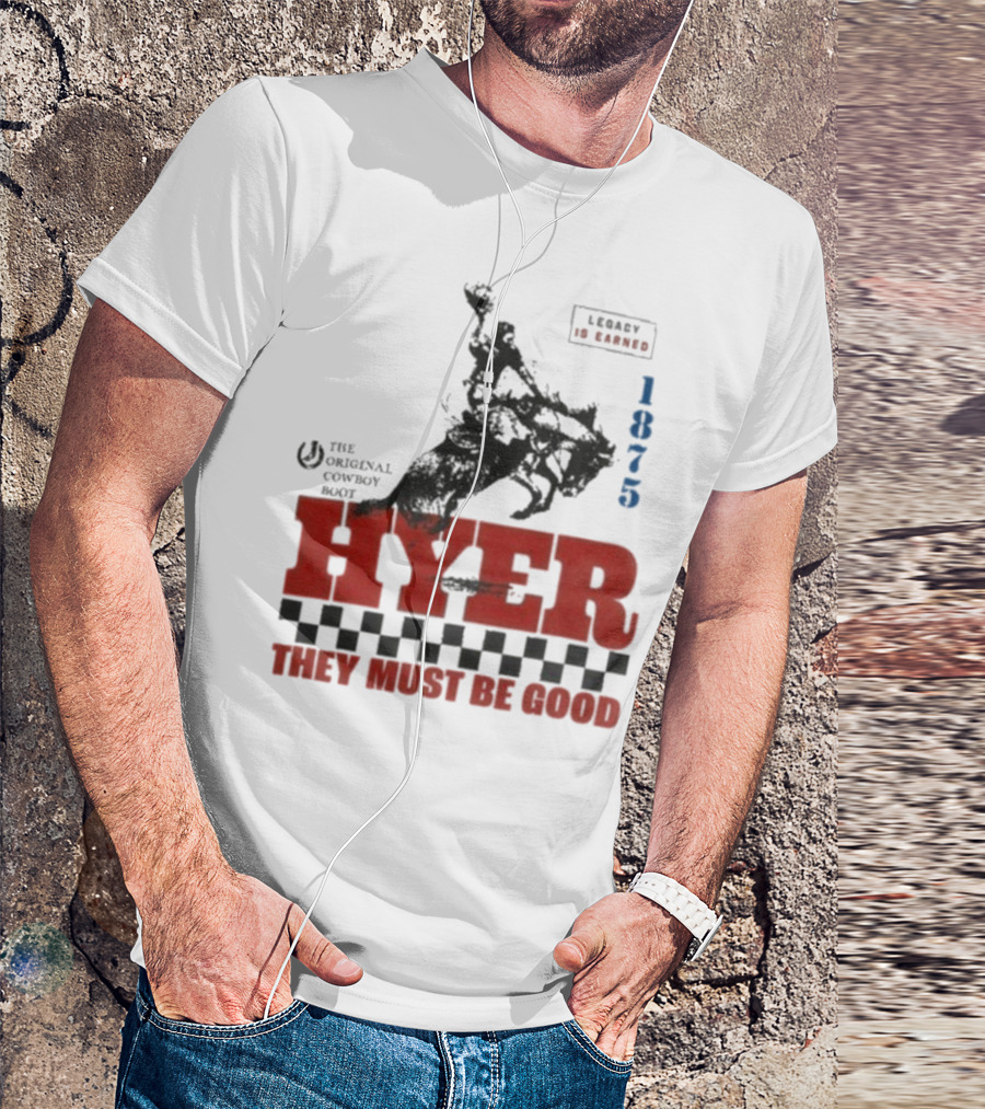 Hyer The Original Cowboy Boot 1875 Legacy Is Earned They Must Be Good T-Shirt