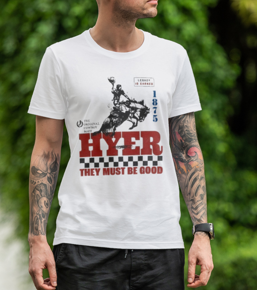 Hyer The Original Cowboy Boot 1875 Legacy Is Earned They Must Be Good T-Shirt