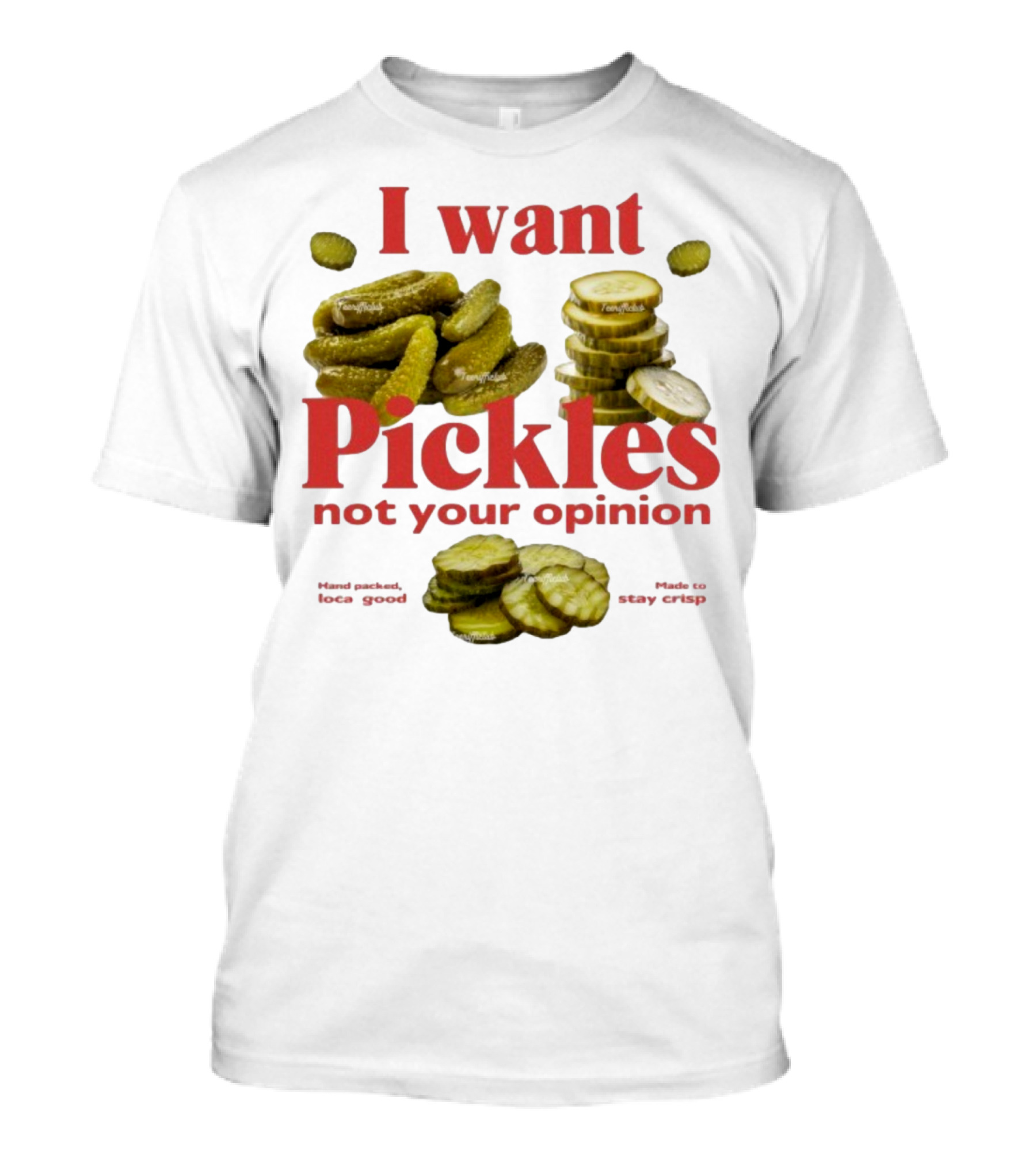I Want Pickles Not Your Opinion Hand Packed Local Goods Made To Stay Crisp T-Shirt