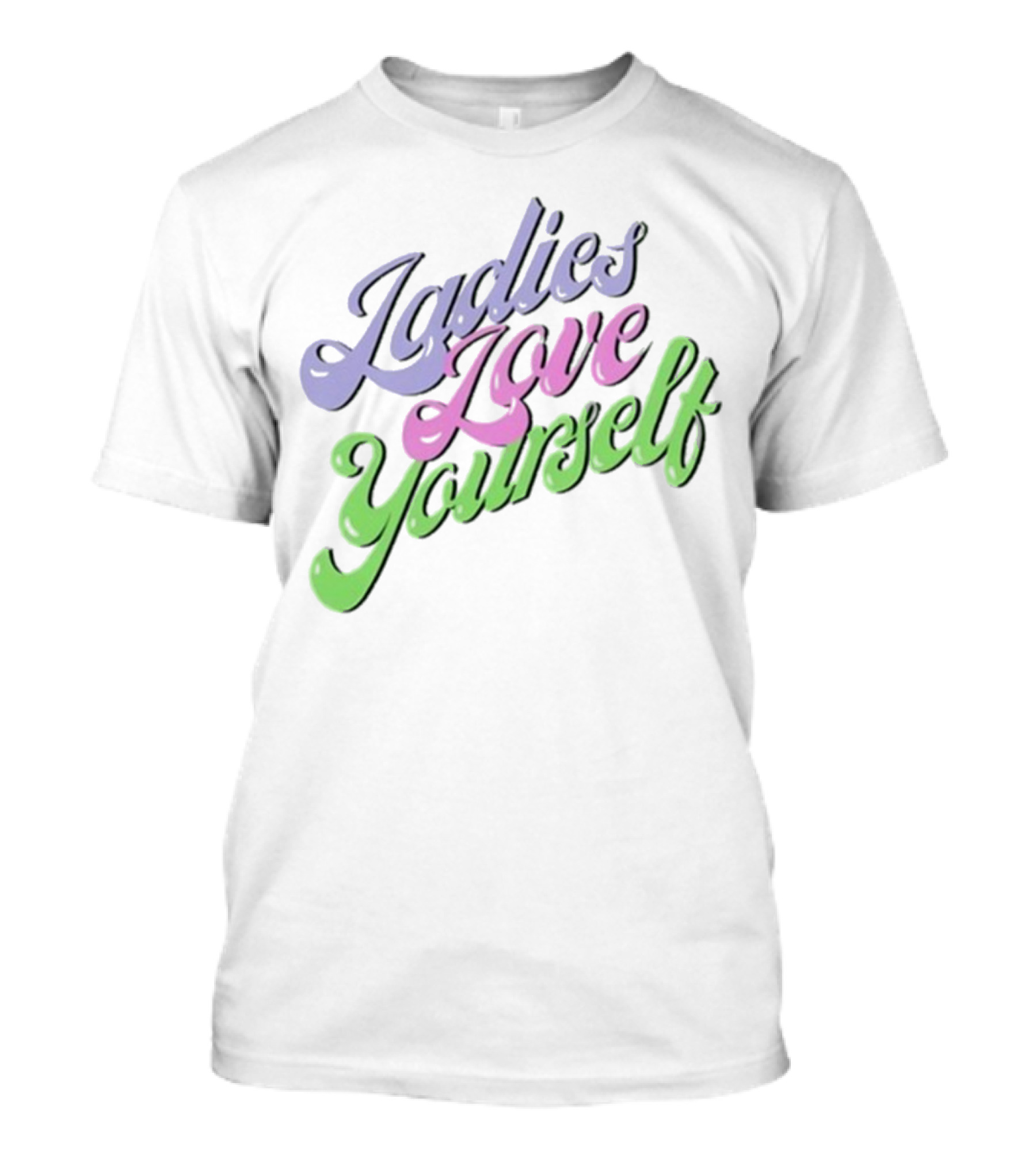 Ladies Love Yourself Empowerment Message T-Shirt