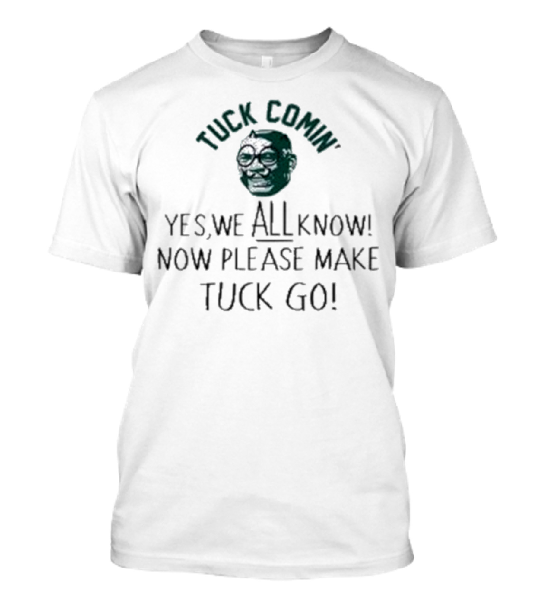 Tuck Comin’ Yes We All Know Now Please Make Tuck Go Iconic Face T-Shirt