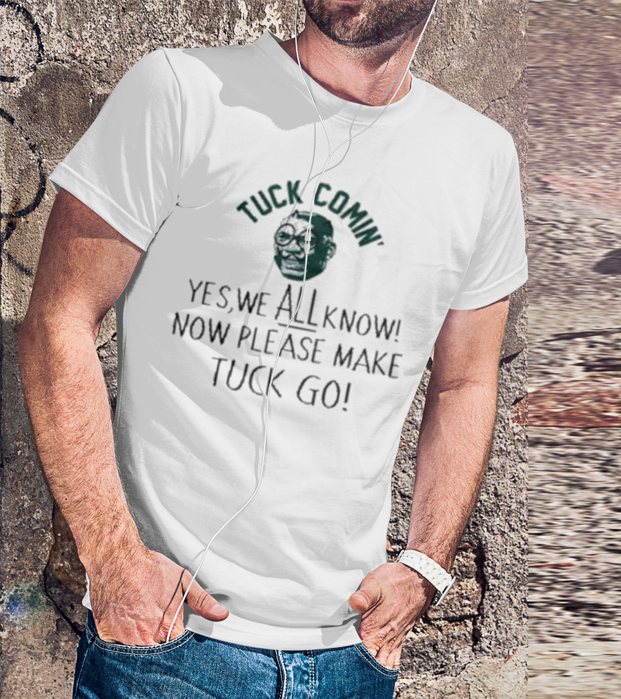 Tuck Comin’ Yes We All Know Now Please Make Tuck Go Iconic Face T-Shirt