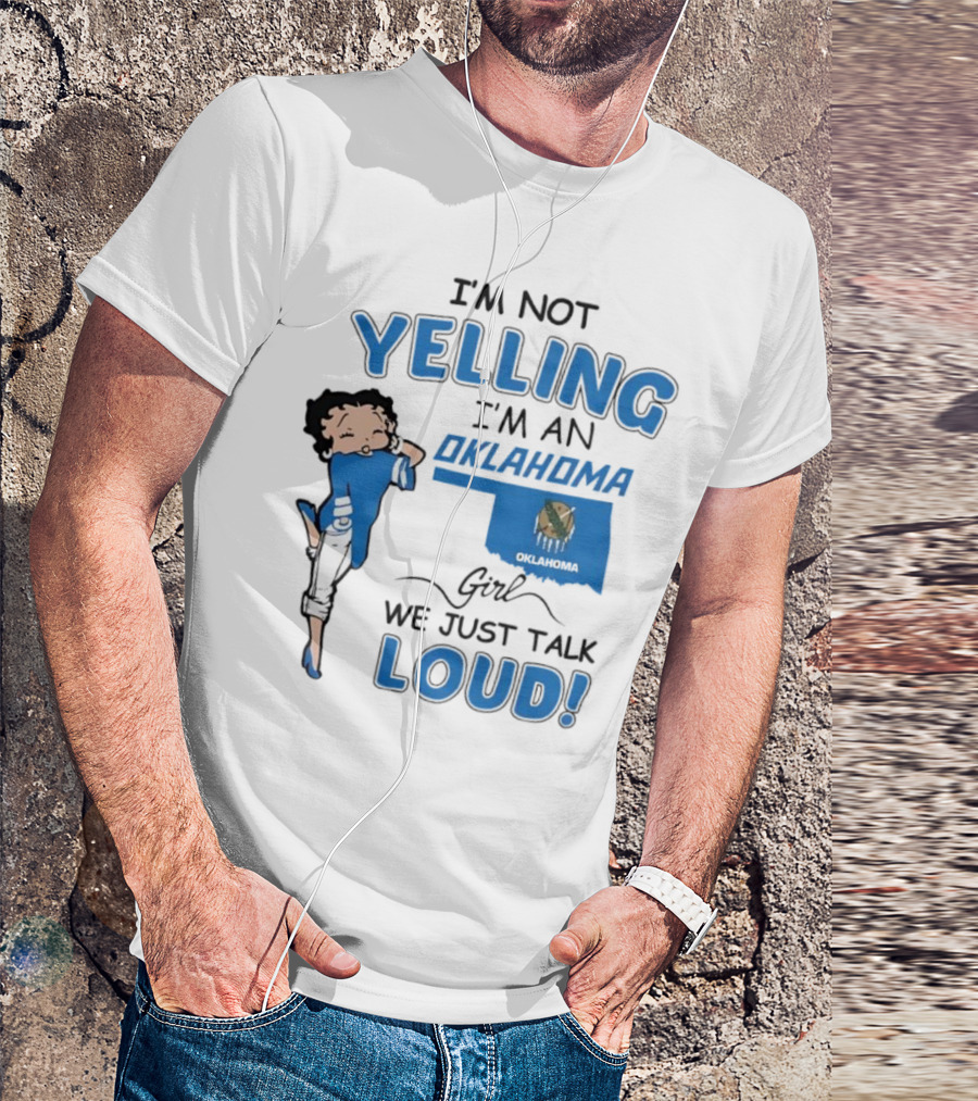 I'm Not Yelling I'm An Oklahoma Girl We Just Talk Loud Betty Boop T-Shirt