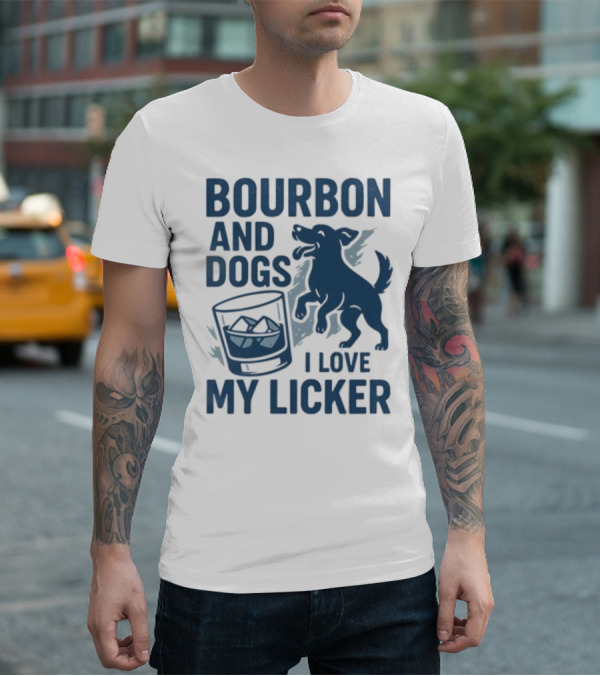 Bourbon And Dogs I Love My Licker Dog And Drink Humor T-Shirt