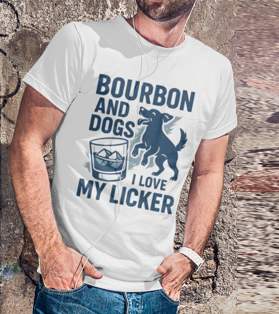 Bourbon And Dogs I Love My Licker Dog And Drink Humor T-Shirt