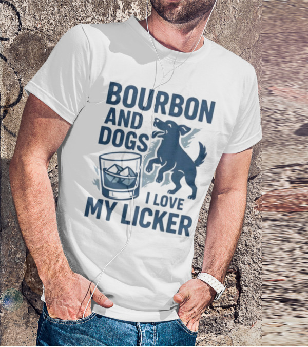 Bourbon And Dogs I Love My Licker Dog And Drink Humor T-Shirt