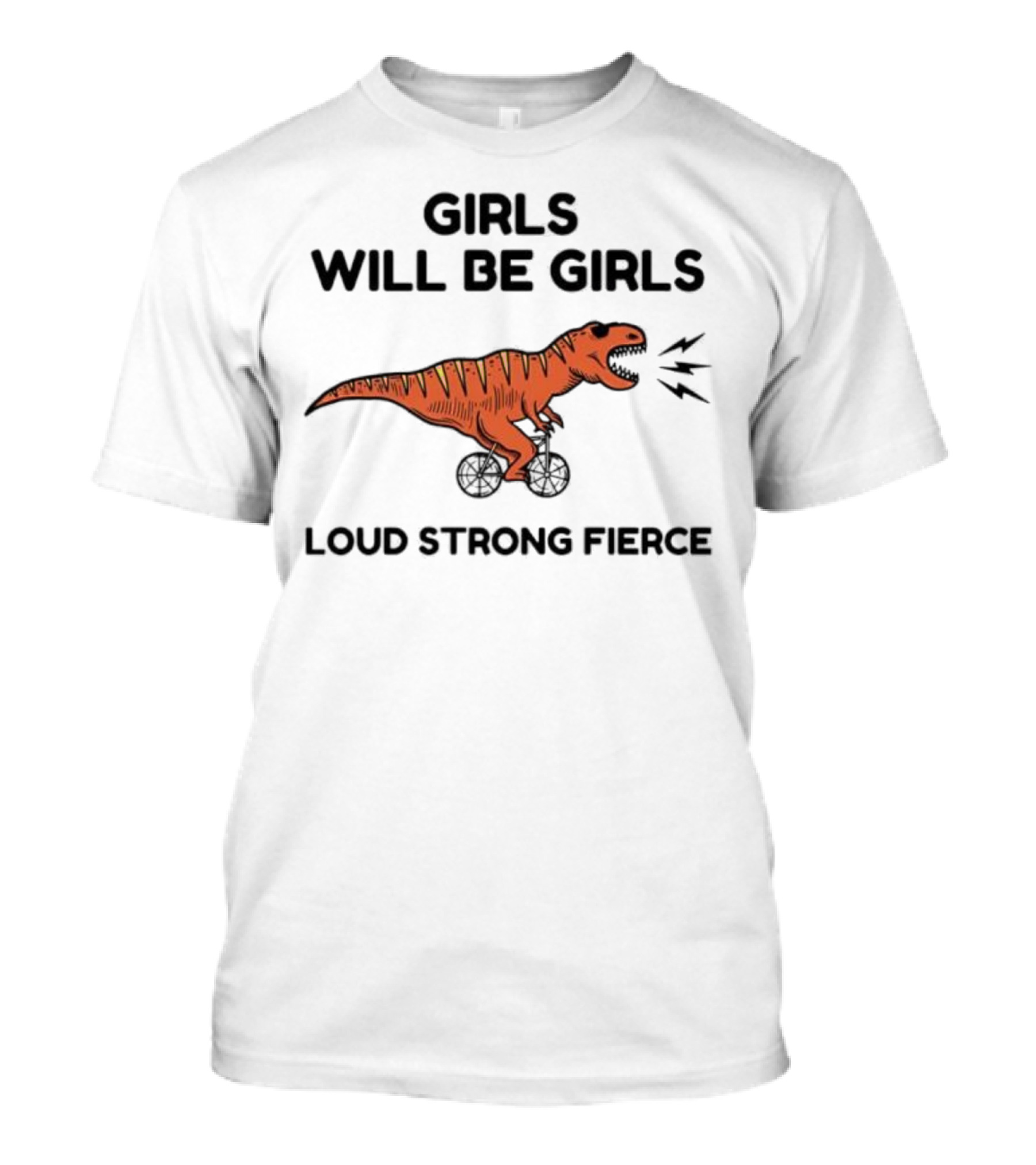 Girls Will Be Girls Dinosaur Loud Strong Fierce T-Shirt