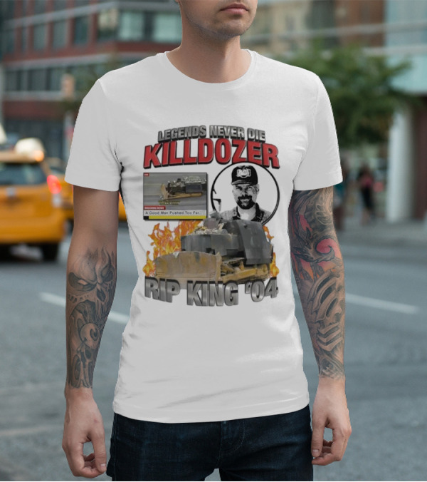 Legends Never Die Killdozer A Good Man Pushed Too Far Rip King 04 T-Shirt