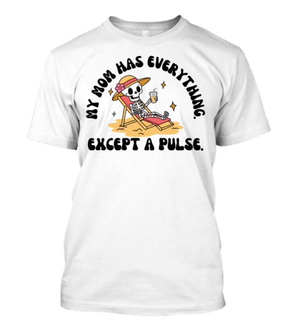 My Mom Has Everything Except A Pulse Skeleton Beach Chair Cocktail Hat T-Shirt