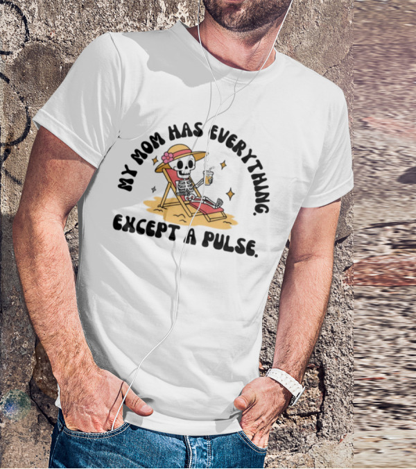 My Mom Has Everything Except A Pulse Skeleton Beach Chair Cocktail Hat T-Shirt
