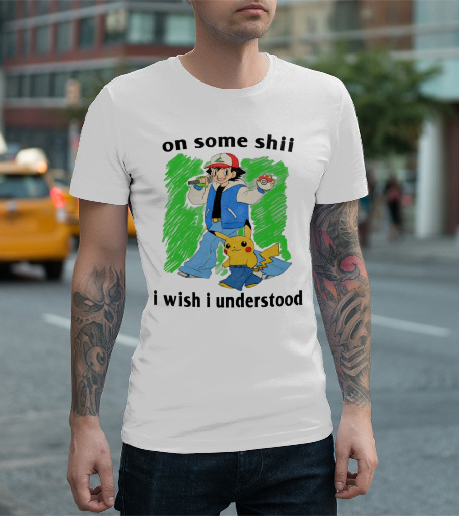 On Some Shii I Wish I Understood Ash And Pikachu Mashup T-Shirt