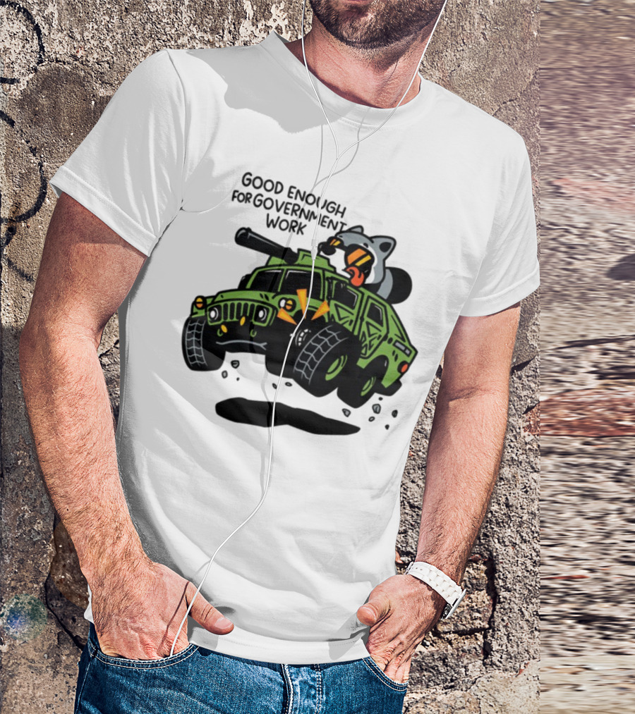 Good Enough For Government Work Raccoon In Military Vehicle T-Shirt
