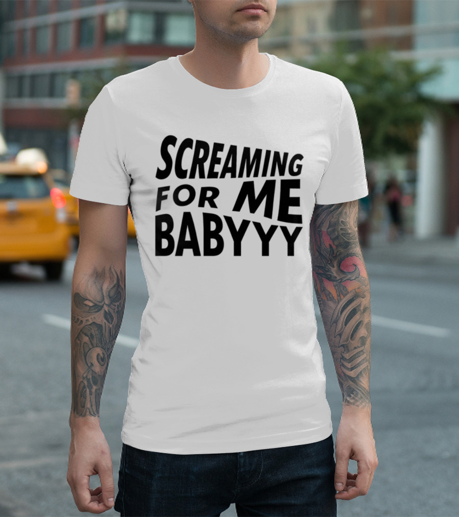 Screaming For Me Babyyy Bold Expressive Text T-Shirt