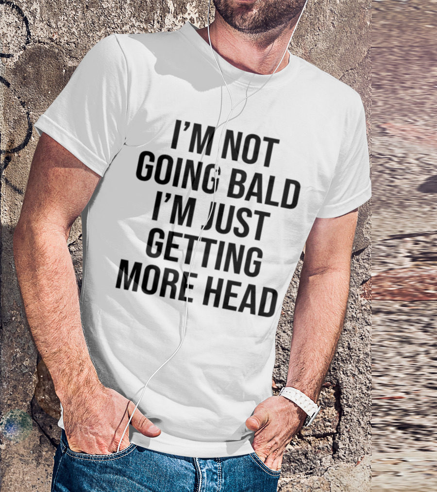 I'm Not Going Bald I'm Just Getting More Head Funny Statement T-Shirt